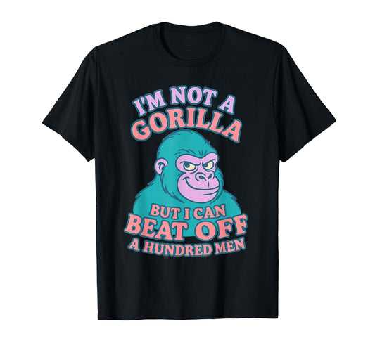 I'm Not A Gorilla But I Can Beat Off 100 Men Funny Meme T-Shirt