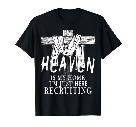 Heaven is My Home I'm Just Here Recruiting Christian Jesus T-Shirt