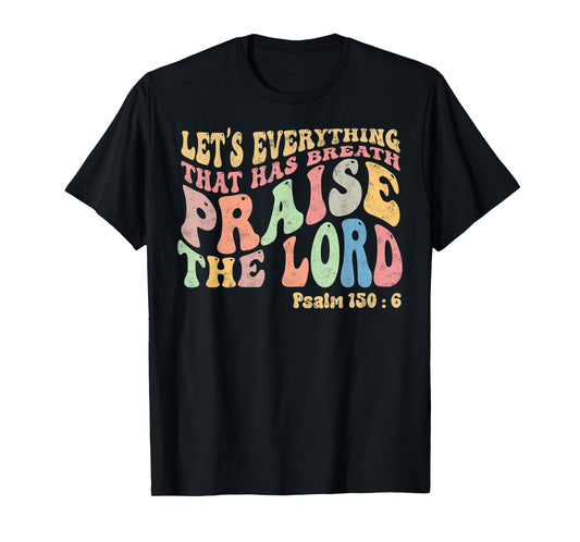 Psalm 150:6 Let's Everything That Has Breath Christian T-Shirt