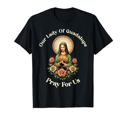 Our Lady Of Guadalupe Pray Us Sant Mary For Christians T-Shirt