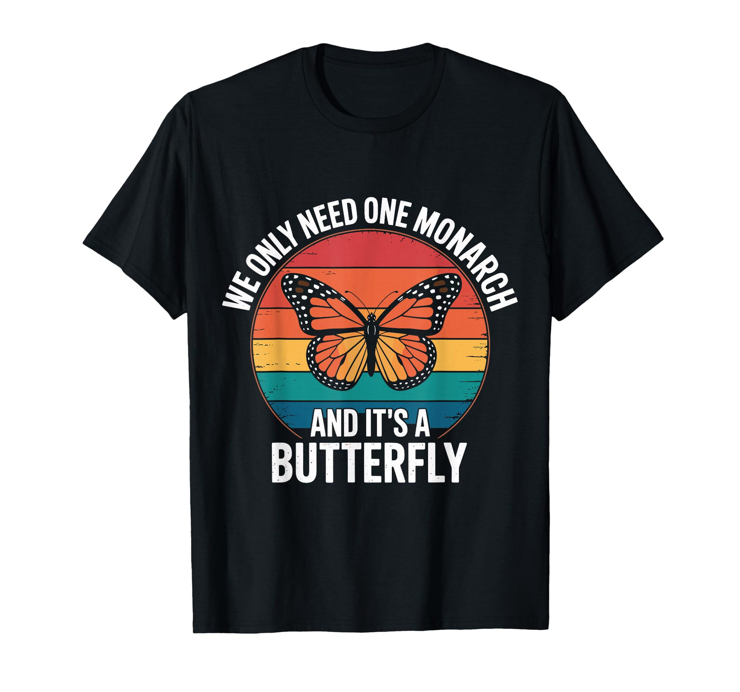 Funny We Only Need One Monarch And It’s A Butterfly Insects T-Shirt