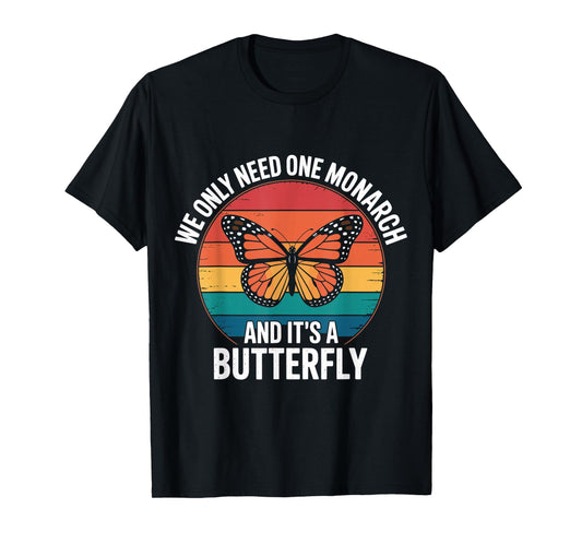 Funny We Only Need One Monarch And It’s A Butterfly Insects T-Shirt