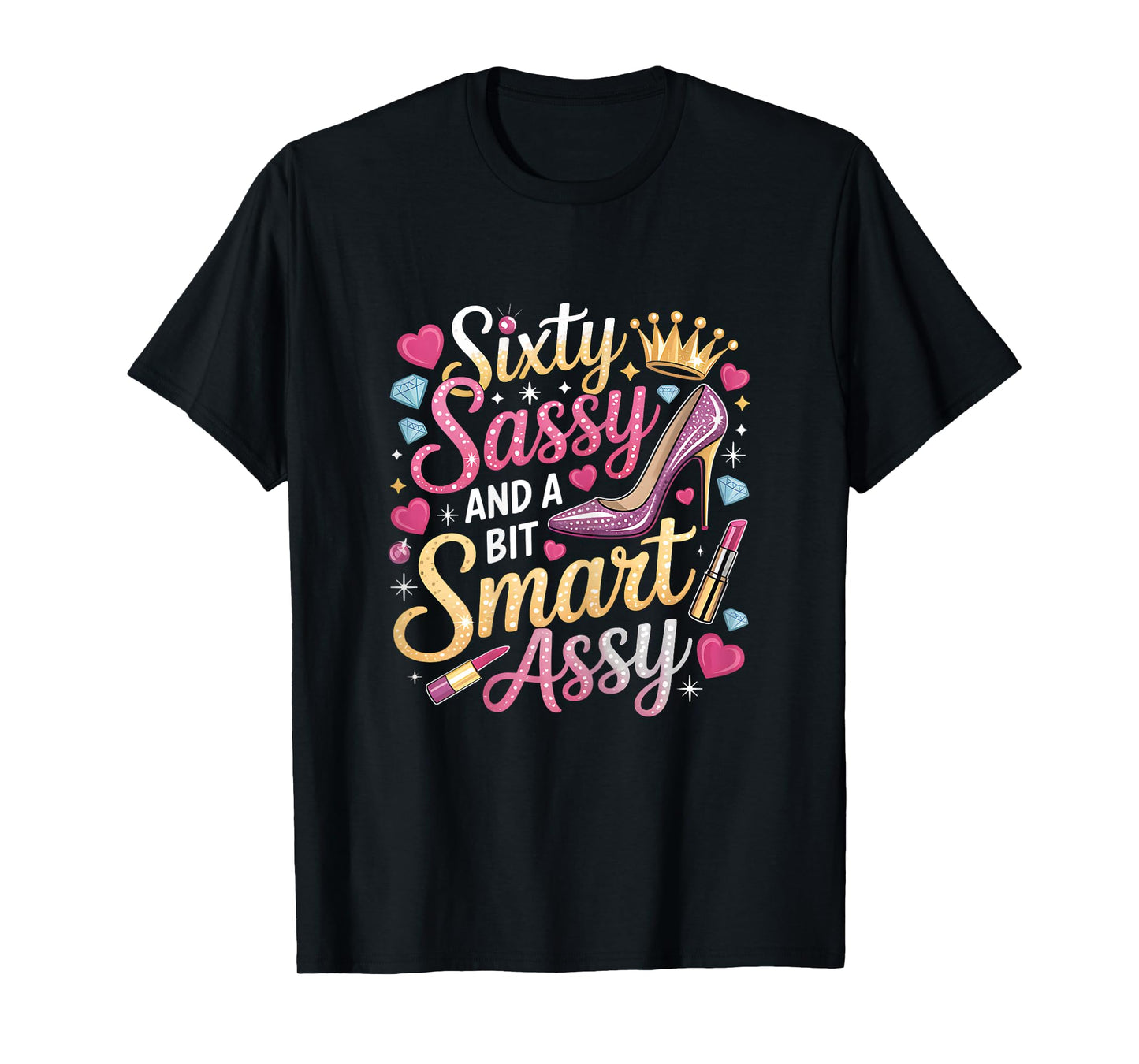 Sixty Sassy and Bit Smart Assy Bday T-Shirt