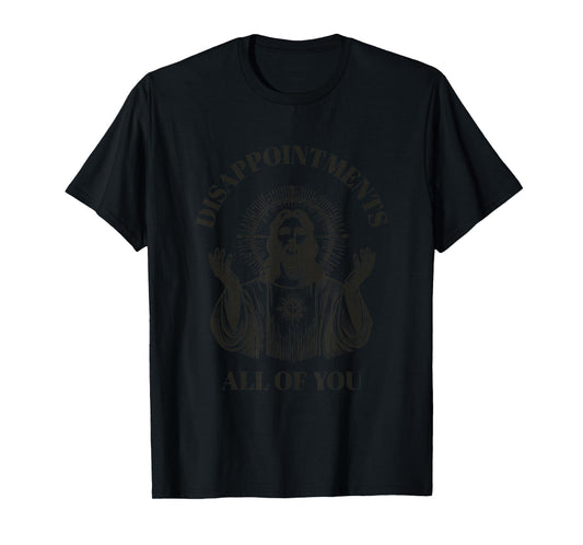 Disappointments All of You Sarcastic Christian Jesus T-Shirt