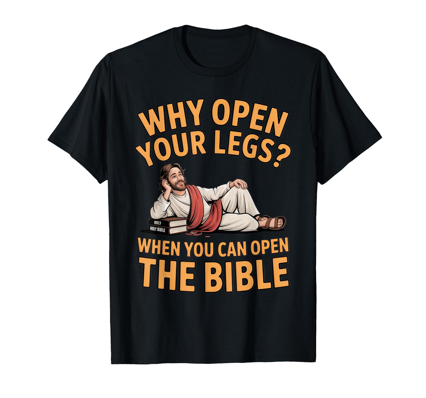 Why Open Your Legs? Bible Humor for Christians at Church T-Shirt