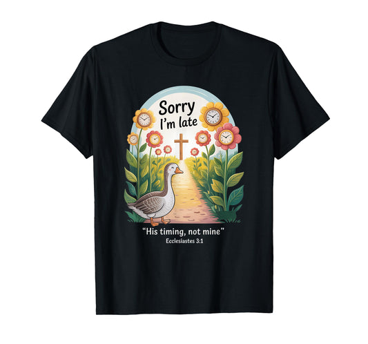 Sorry I'm Late his Timing not Mine, Funny Christian Goose T-Shirt