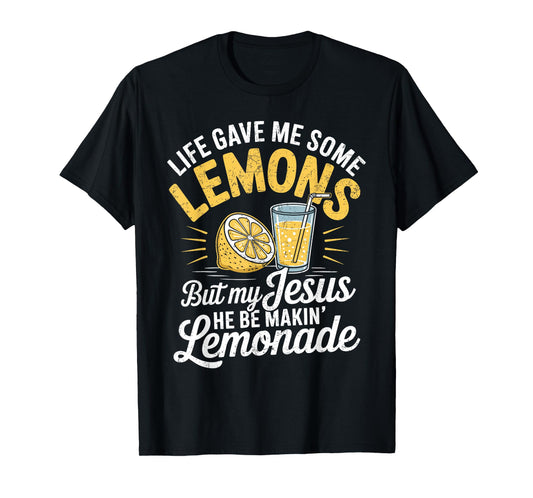 Life Gave Me Some Lemons But My Jesus He Be Makin Lemonade T-Shirt