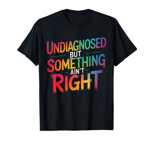Undiagnosed But Something Ain't Right Funny Saying Quote T-Shirt