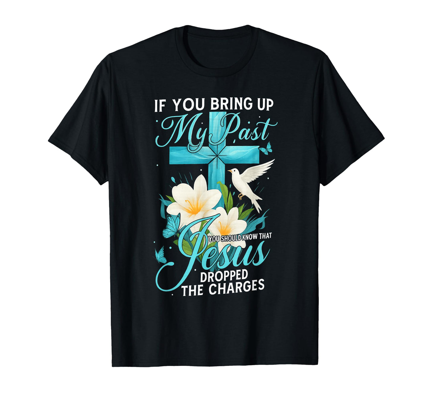 If You Bring Up My Past You Should Know Cross Flower Jesus T-Shirt