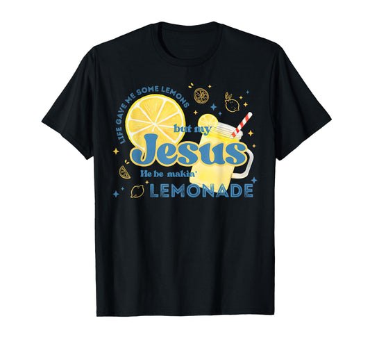 Life Gave Me Some Lemons But Jesus He Be Makin' Lemonade T-Shirt