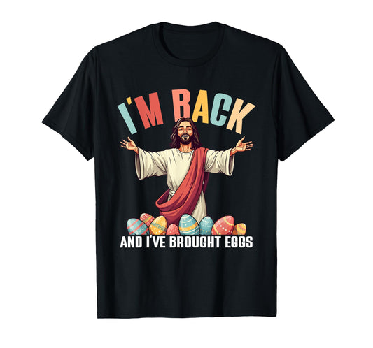 I'm Back And I've Brought Eggs, Funny Jesus Easter Eggs T-Shirt