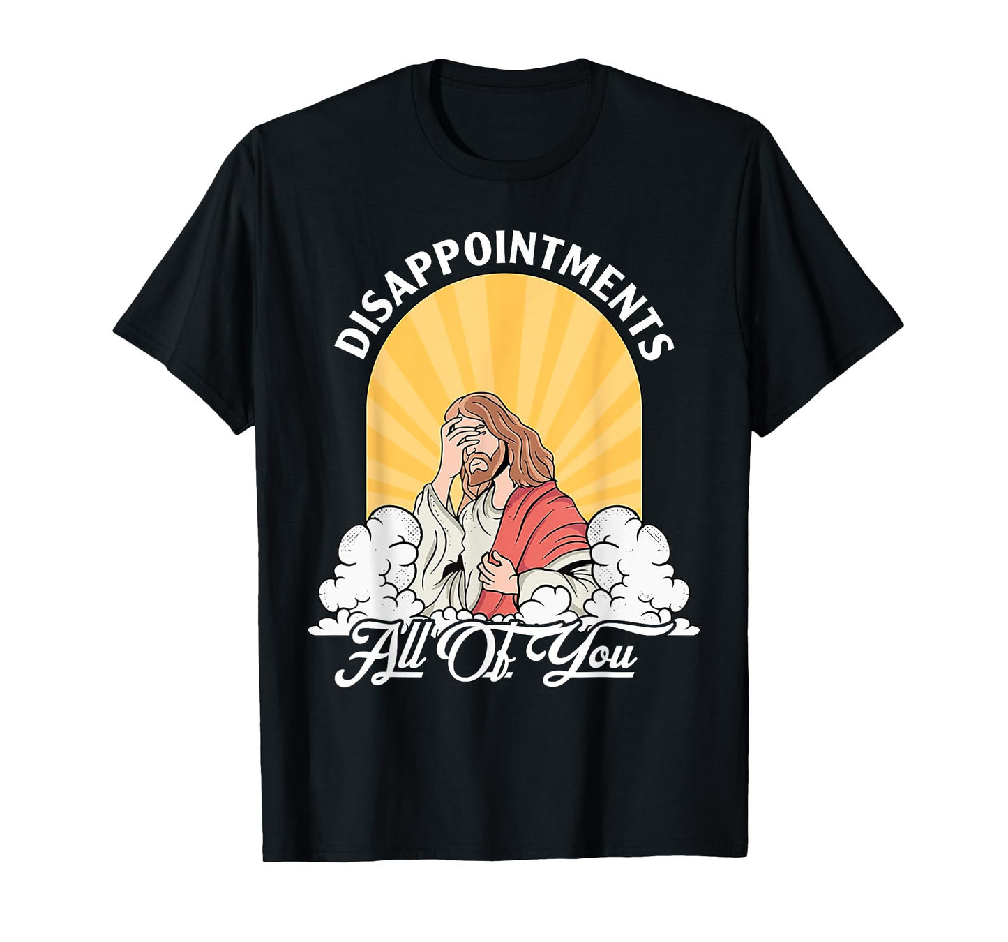 Disappointments Sarcastic All Of You Christian Jesus Funny T-Shirt