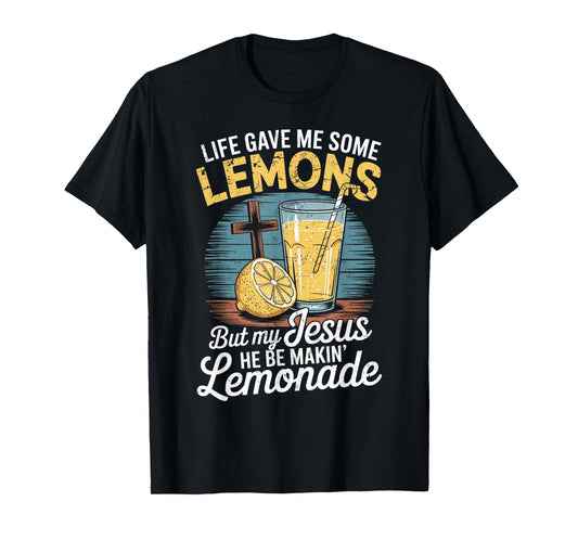 Life Gave Me Lemons But My Jesus He Be Makin' Lemonade T-Shirt