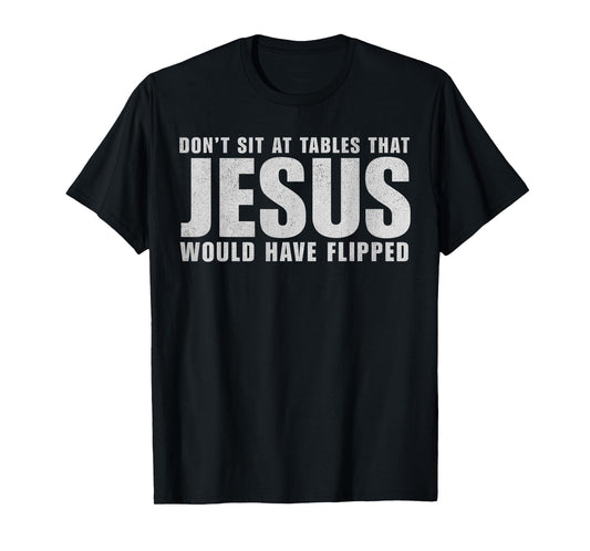 Don't Sit at Tables That Jesus Would Have Flipped Christian T-Shirt
