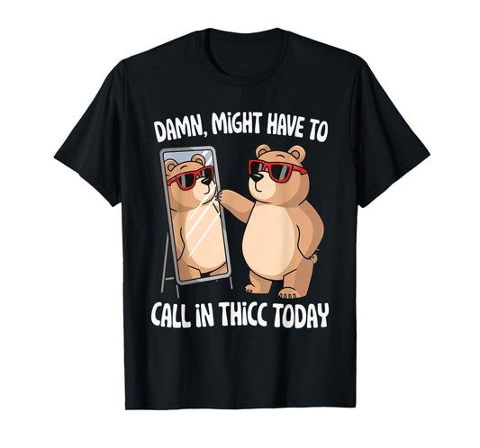 Damn Might Have To Call In Thicc Today T-Shirt