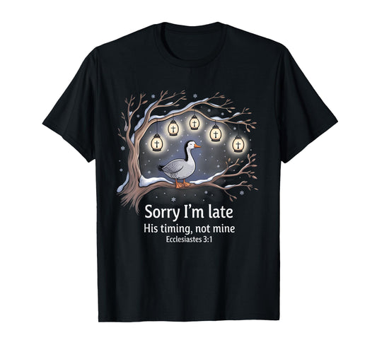 Sorry I'm Late his Timing not Mine, Funny Christian Goose T-Shirt