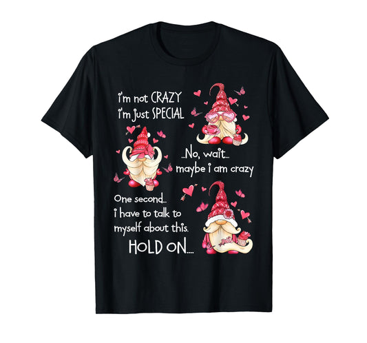 Gnome I'm Not Crazy I'm Just Special No Wait Maybe I'm Crazy T-Shirt