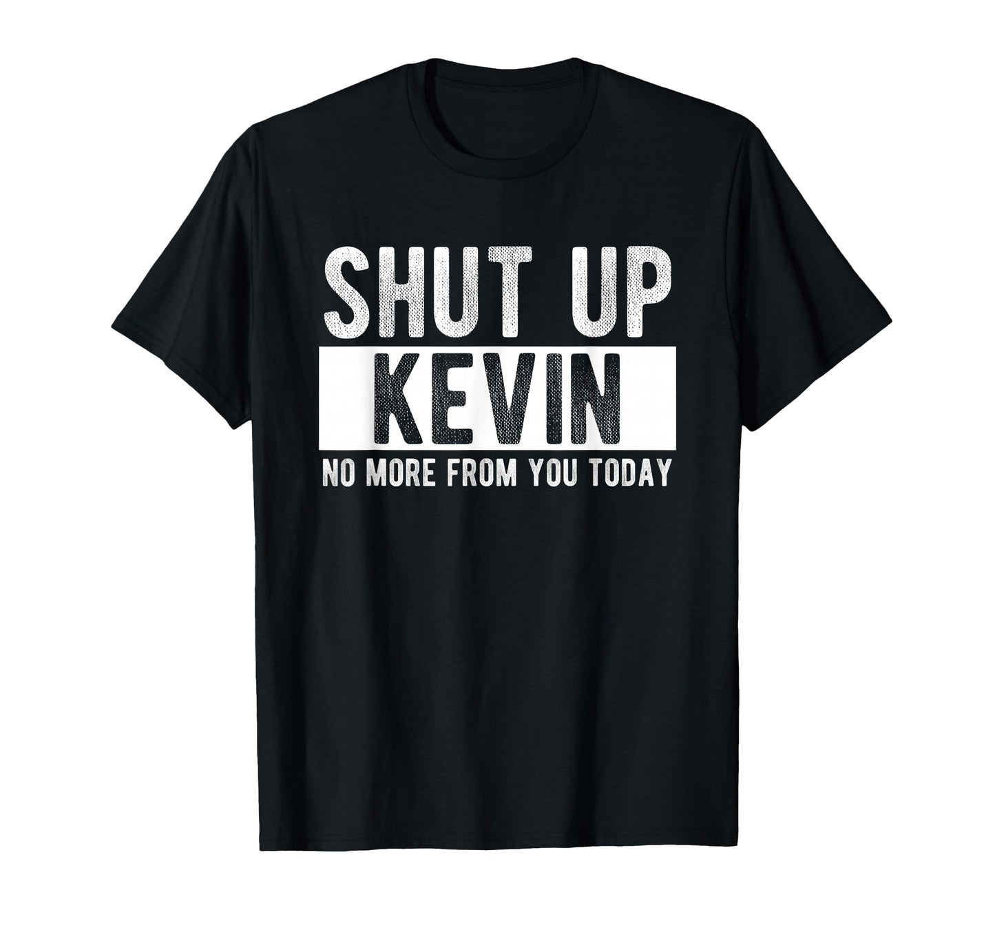 Shut Up Kevin No More From You Today Funny Kevin Name T-Shirt