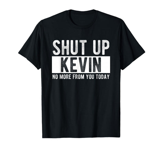 Shut Up Kevin No More From You Today Funny Kevin Name T-Shirt