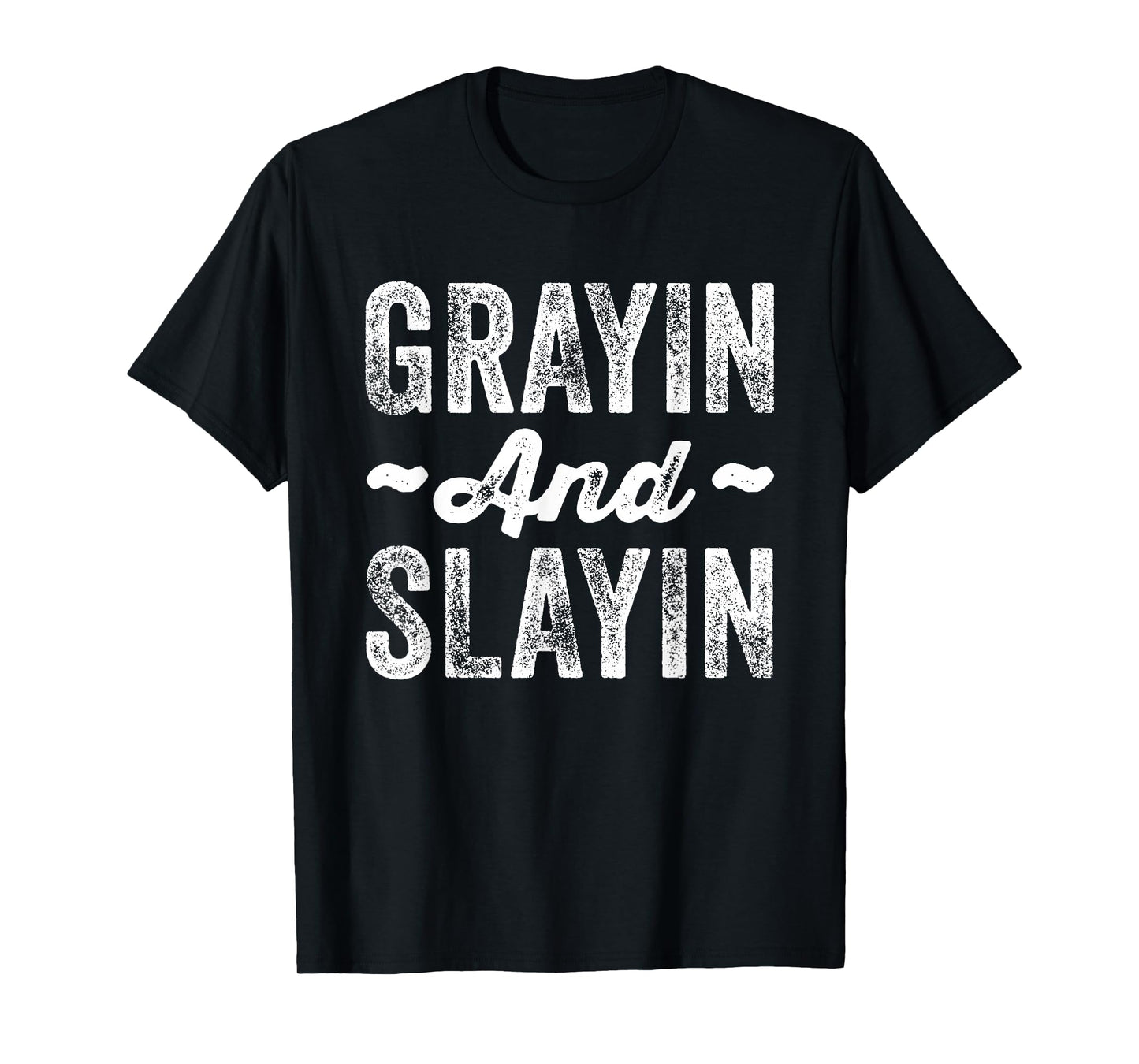 Grayin And Slayin Funny Graying Slaying Gym Men Women T-Shirt