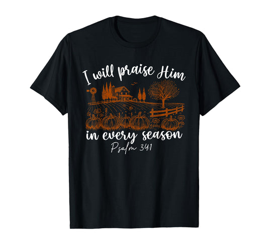 I Will Praise Him in Every Season Psalm 34:1 Christian T-Shirt