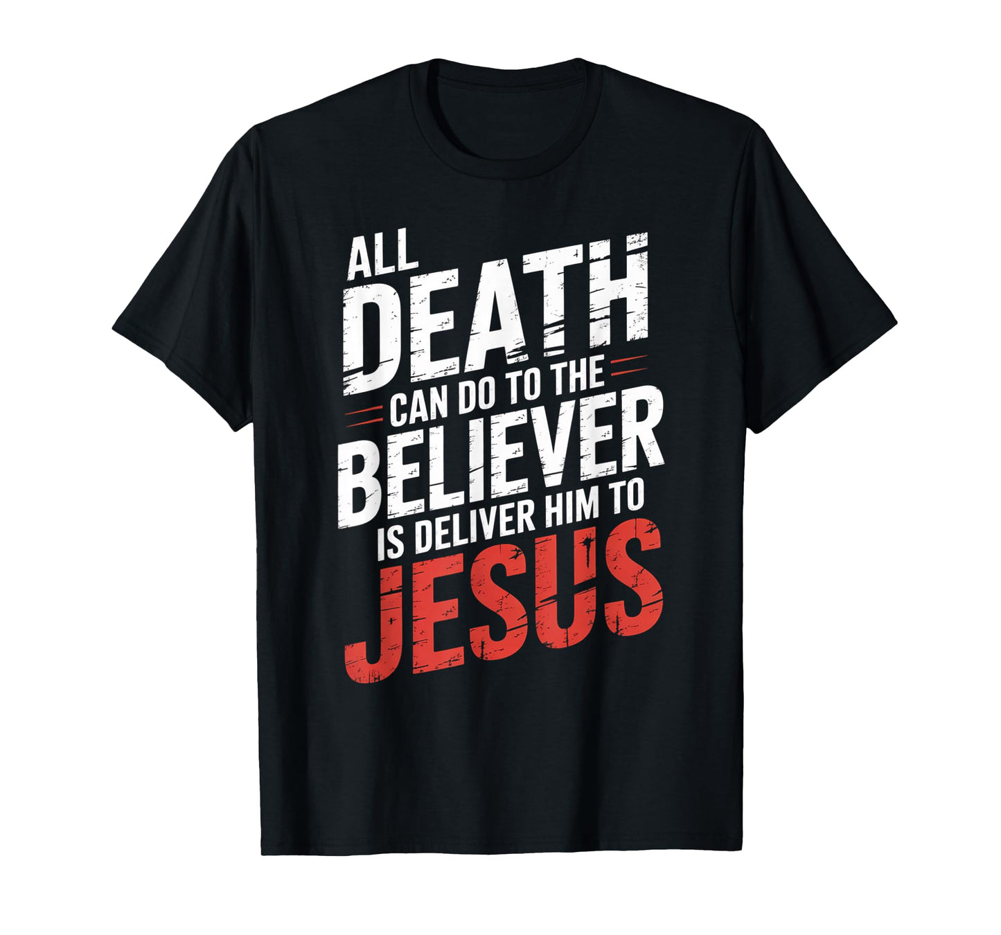 All Death Can Do to The Believer is Deliver Him to Jesus T-Shirt