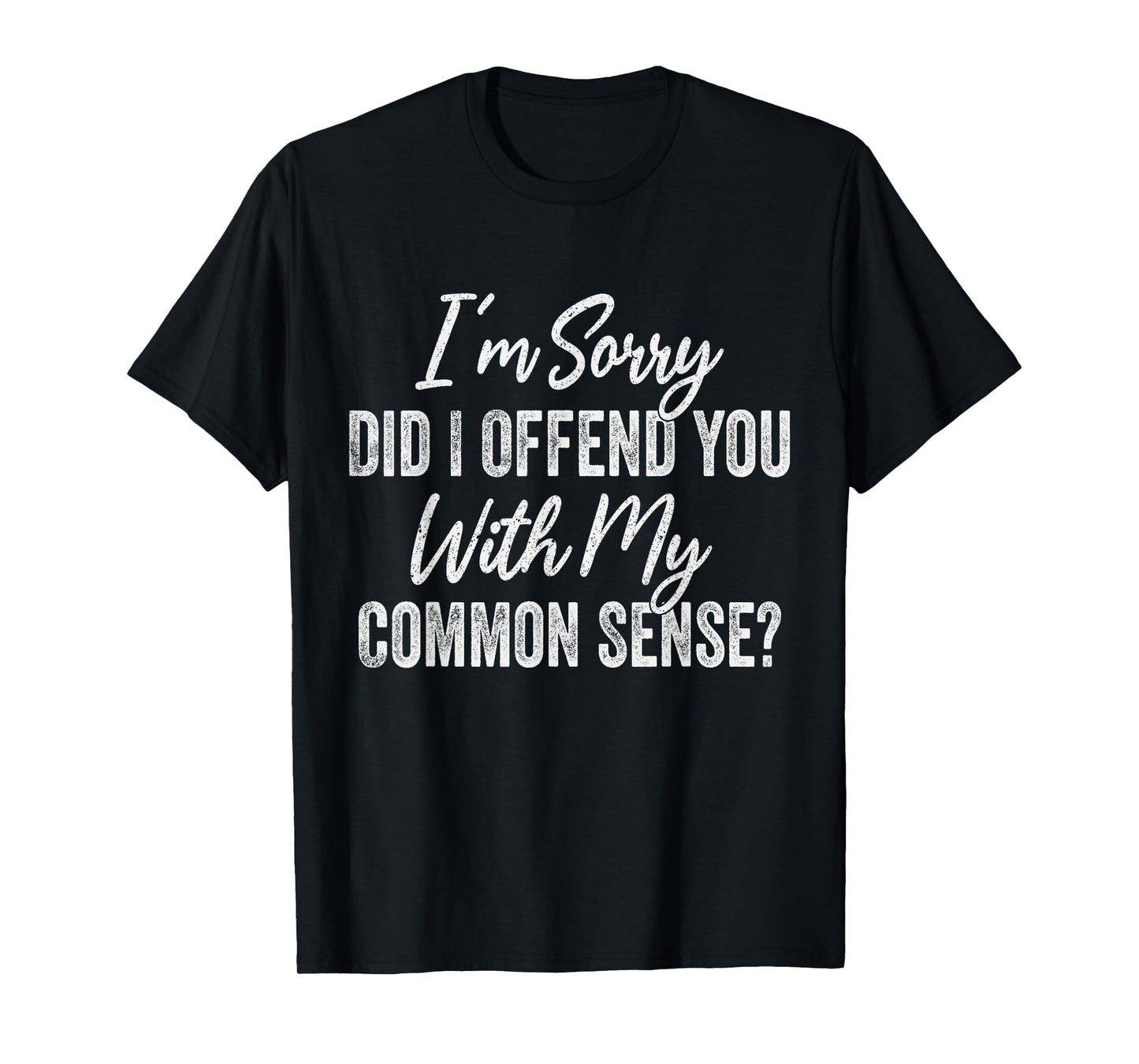Did I Offend You With My Common Sense? Funny Common Sense T-Shirt