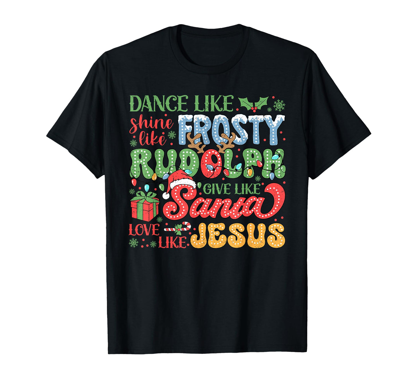 Dance Like Frosty Shine Like Rudolph Love Like Jesus Xmas T-Shirt