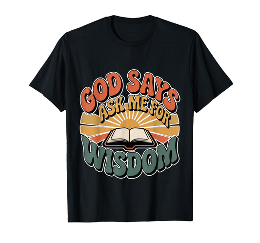 God Says Ask Me for Wisdom Faith Bible Reminder - T-Shirt
