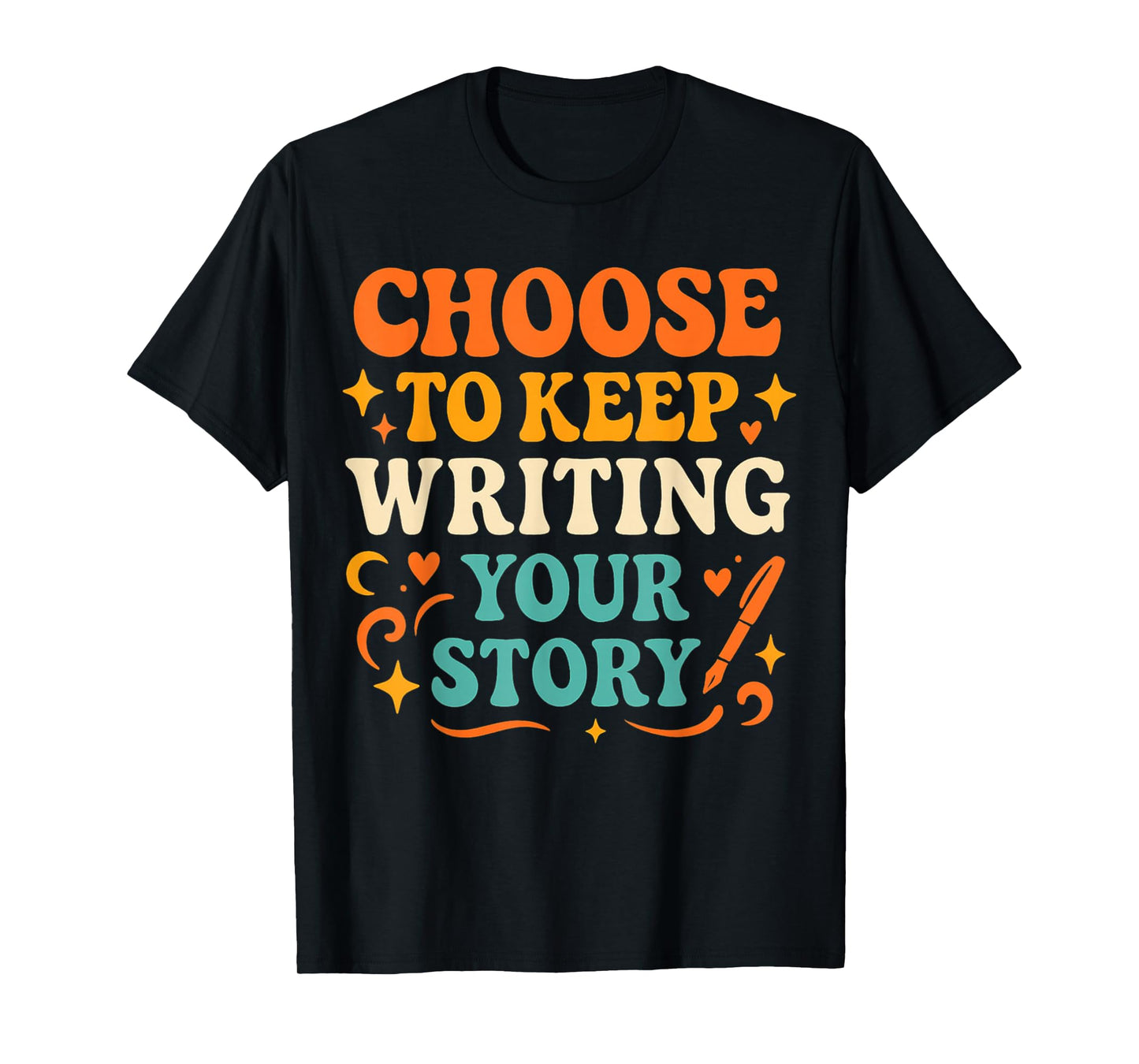Choose to Keep Writing Your Stories! Writer Motivation T-Shirt