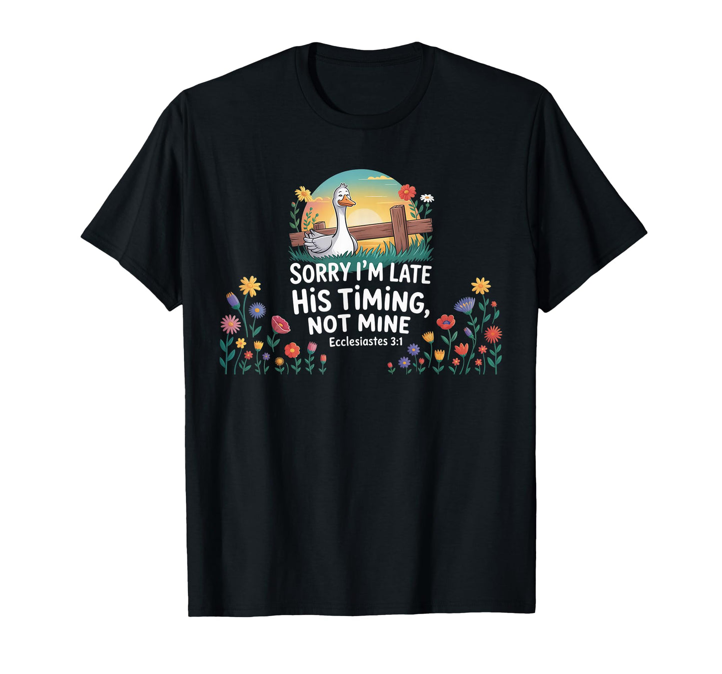 Sorry I'm Late his Timing not Mine, Funny Christian Goose T-Shirt