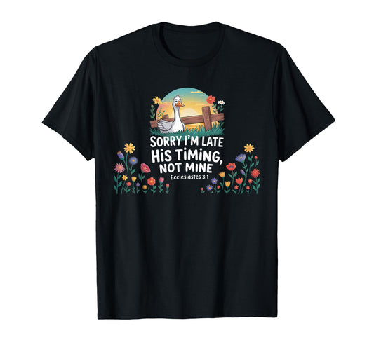Sorry I'm Late his Timing not Mine, Funny Christian Goose T-Shirt