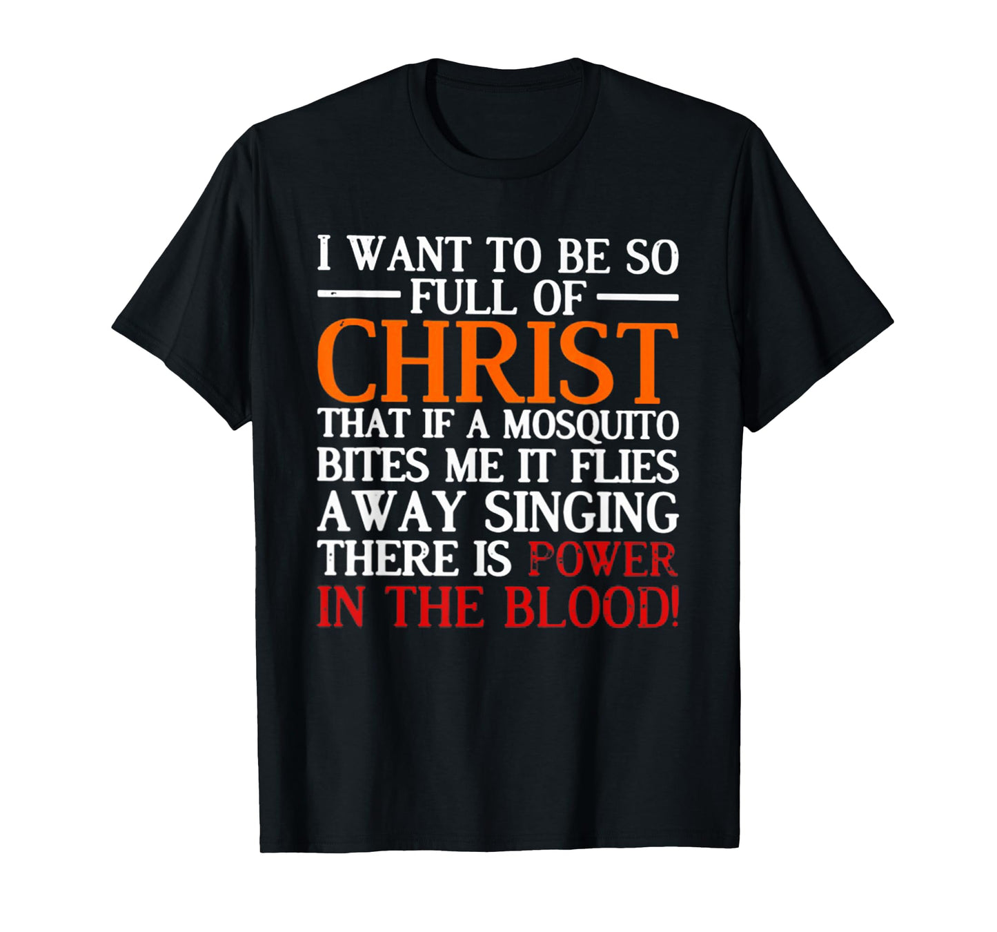 I Want To Be So Full Of Christ That If A Mosquito Bites Me T-Shirt