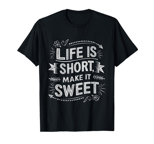 Life is Short Make It Sweet Inspiration Lifestyle Quotes T-Shirt