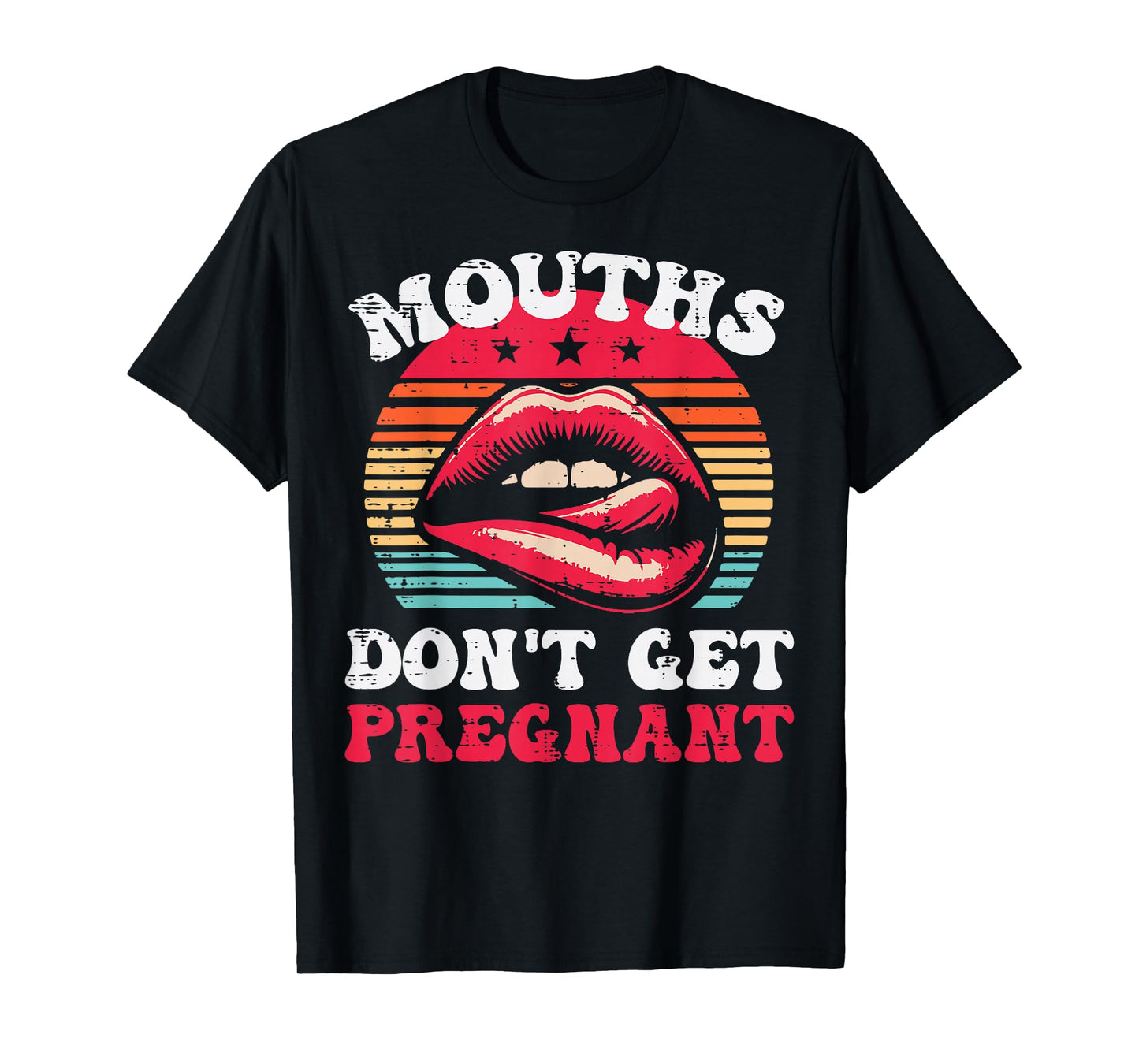 Inappropriate Mouth Dont Get Pregnant Adult Humor Joke Women T-Shirt