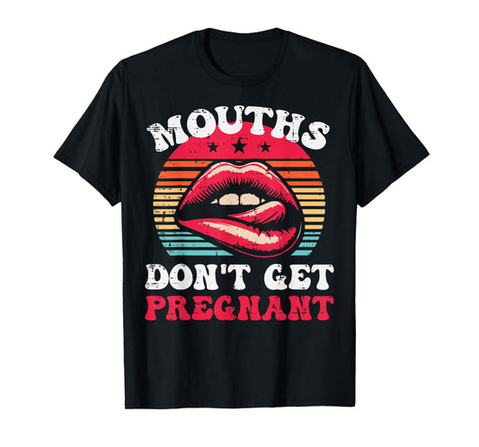 Inappropriate Mouth Dont Get Pregnant Adult Humor Joke Women T-Shirt