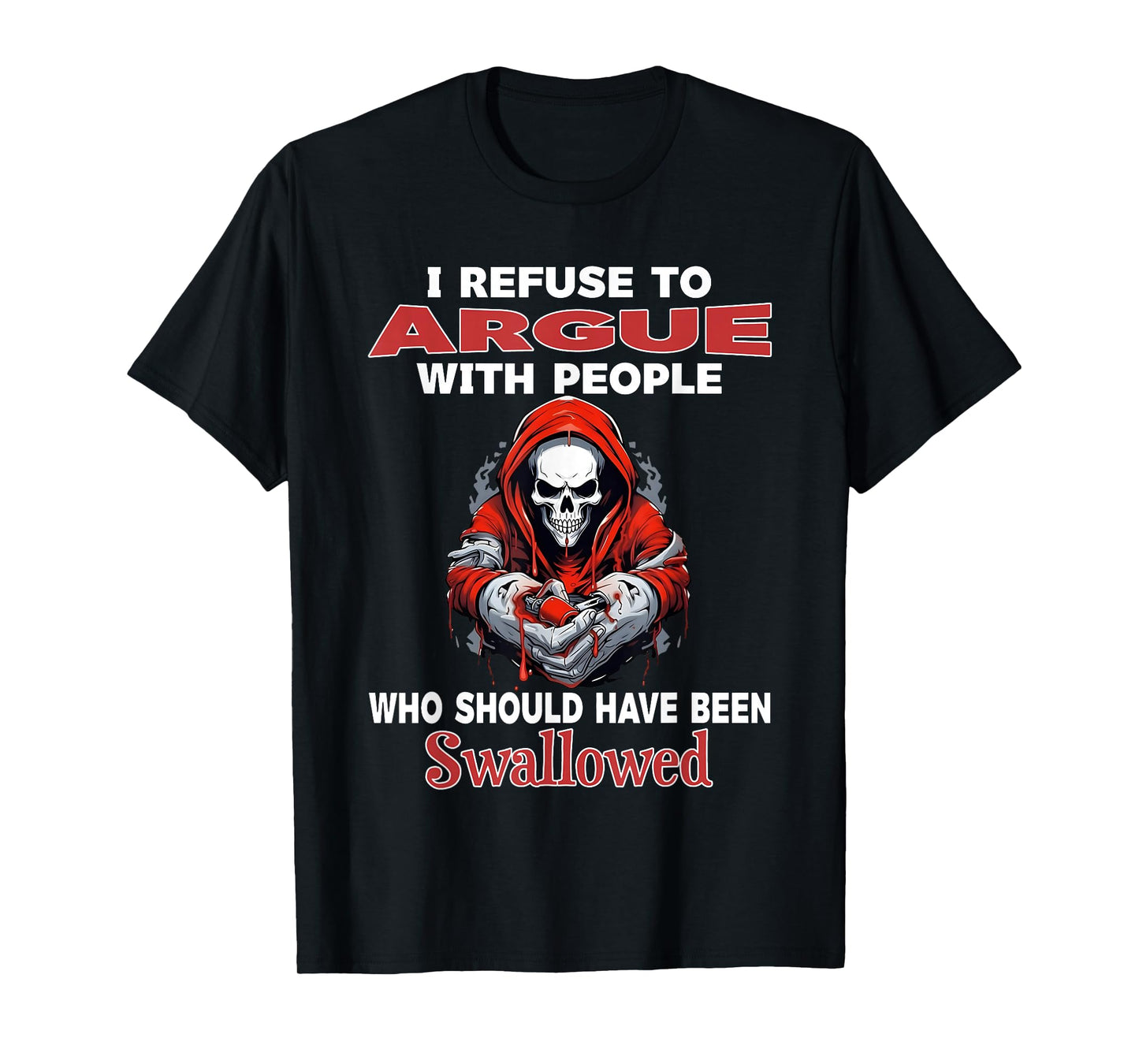 I Refuse to Argue with People Who Should Have Been Swallowed T-Shirt