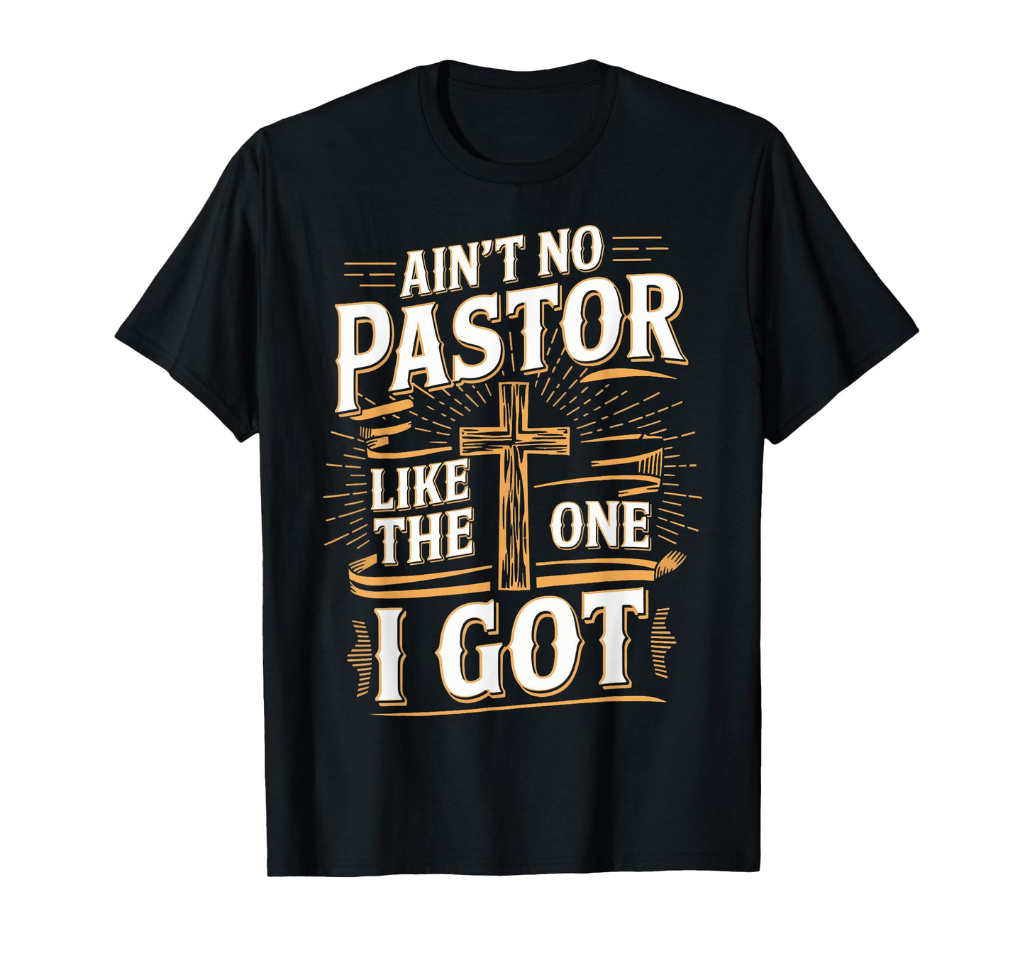 Ain't No Pastor Like The One I Got T-Shirt