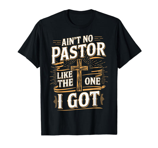 Ain't No Pastor Like The One I Got T-Shirt