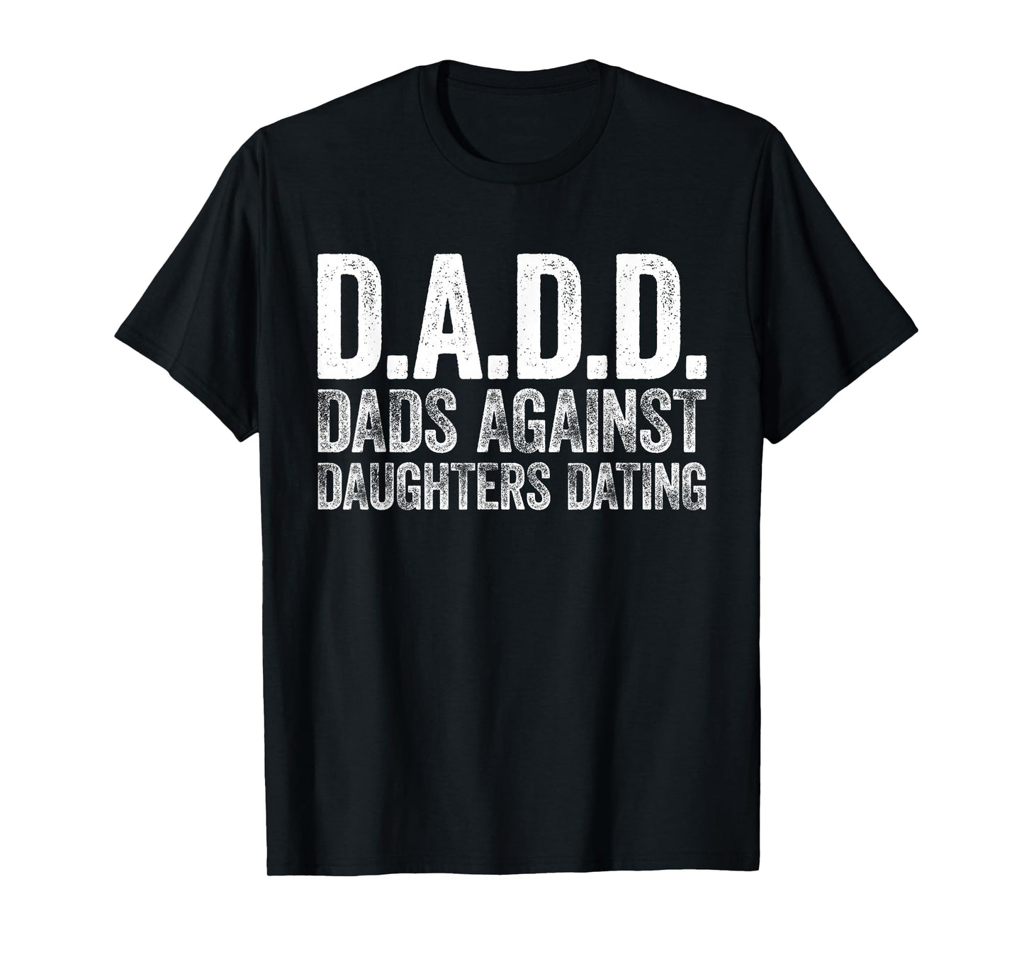 D.A.D.D. Dads Against Daughters Dating Shirt Men DADD T-Shirt