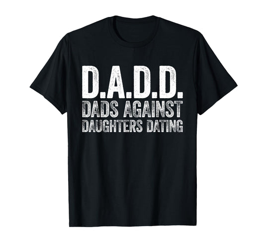 D.A.D.D. Dads Against Daughters Dating Shirt Men DADD T-Shirt