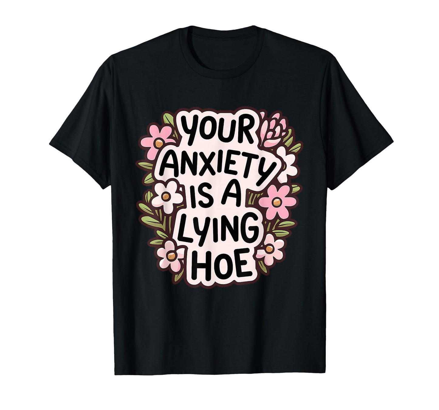 Your Anxiety Is A Lying Hoe Quote Motivational Mental Health T-Shirt