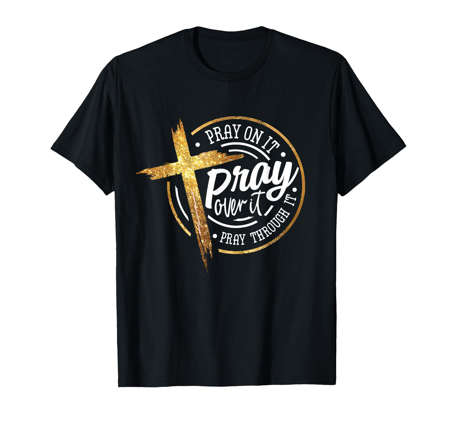 Pray On It Pray Over It Pray Through It Religious T-Shirt