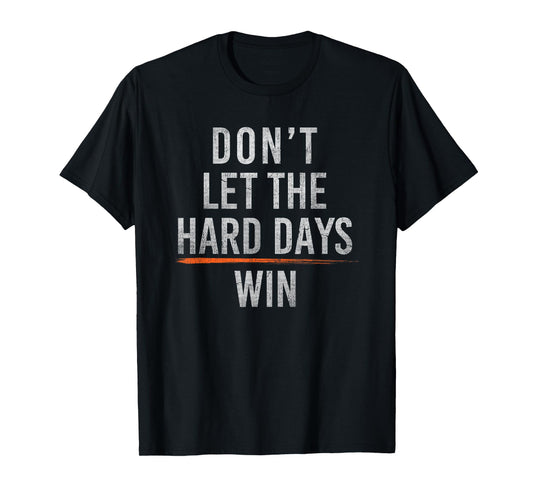 don't let the hard days win T-Shirt