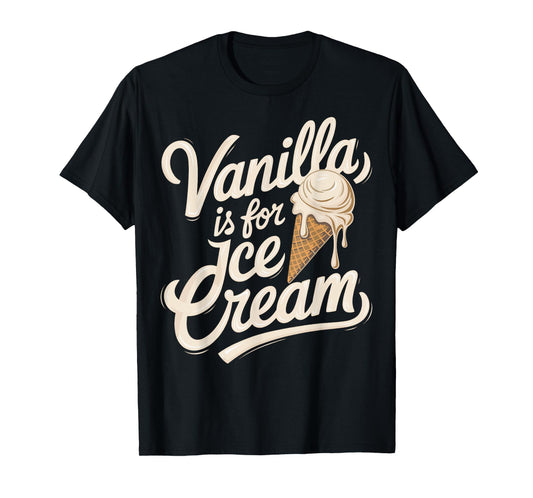 Vanilla Is for Ice Cream Funny Quote T-Shirt
