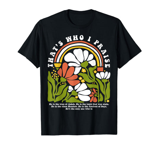 That’s Who I Praise Jesus Christian Floral Bible Verse T-Shirt