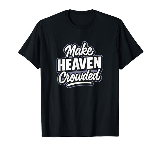 Make Heaven Crowded - Funny Modern Christian T-Shirt