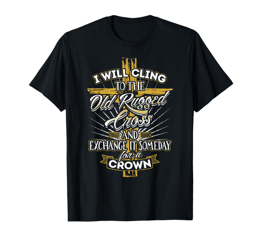 I Will Cling to the Old Rugged Cross - Christian T-Shirt
