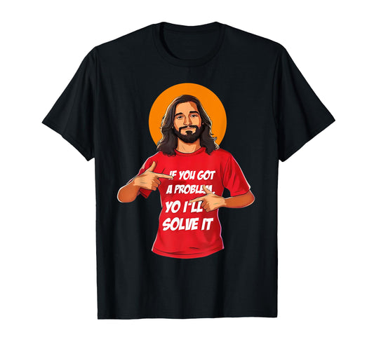 Jesus If You Got A Problem Yo I'll Solve It T-Shirt