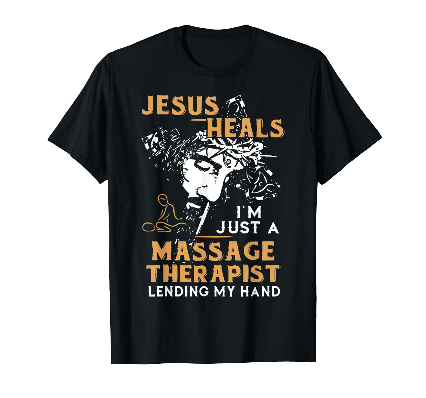 Jesus Heals I'm Just A Massage Therapist Lending My Hand T-Shirt